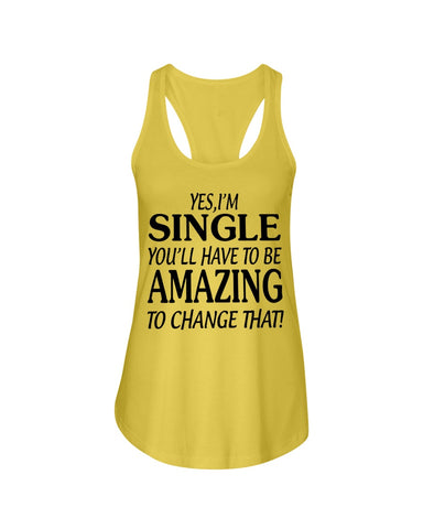 I'm Single You'll Have To Be Amazing To Change Limited Classic T- Shirt - Ladies Flowy Tank - Ladies Tee