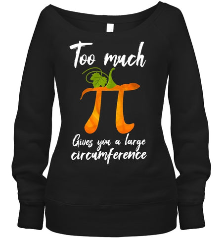 Too Much Pi Gives You A Large Circumference T-Shirt - Hoodie - Sweatshirt