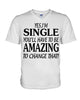 Image of I'm Single You'll Have To Be Amazing To Change Limited Classic T- Shirt - Hoodie - Guys V-Neck