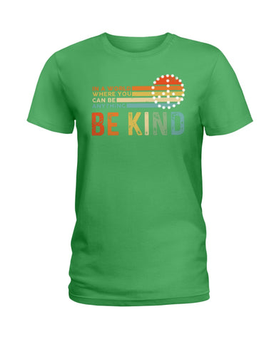 Be Kind In A World You Can Be Anything T-Shirt - Hoodie - Ladies Tee