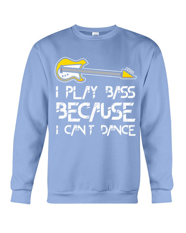 I Play Bass Because I Cant Dance T-Shirt - Sweatshirt - Unisex Tank Top