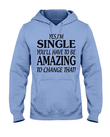 I'm Single You'll Have To Be Amazing To Change Limited Classic T- Shirt - Hoodie - Guys V-Neck