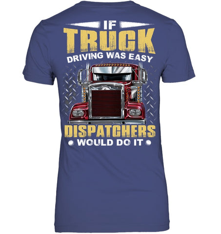 If Truck Driving Was Easy Dispatchers Would Do T-Shirt - Ladies Tee - Youth Tee