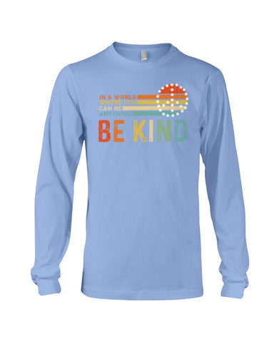 Be Kind In A World You Can Be Anything T-Shirt - Guys V-Neck - Unisex Long Sleeve