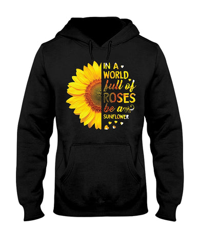 In A World Fulll Of Rose Be A Sunflower Tote Bag - Ladies Tee - Hoodie