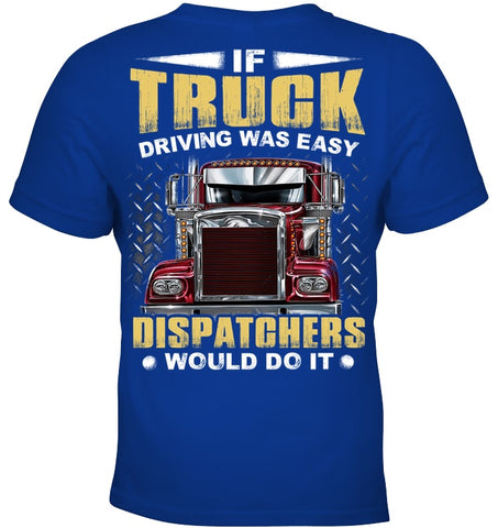 If Truck Driving Was Easy Dispatchers Would Do T-Shirt - Ladies Tee - Youth Tee