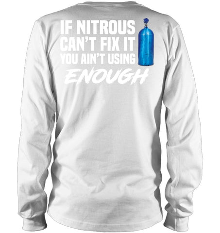 If Nitrous Can't Fix, You Ain't Using Enough Limited Classic T- Shirt - Unisex Long Sleeve