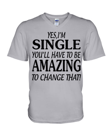 I'm Single You'll Have To Be Amazing To Change Limited Classic T- Shirt - Hoodie - Guys V-Neck