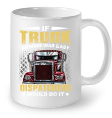 If Truck Driving Was Easy Dispatchers Would Do T-Shirt - Mug - Horizontal Poster