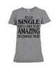 Image of I'm Single You'll Have To Be Amazing To Change Limited Classic T- Shirt - Ladies Flowy Tank - Ladies Tee