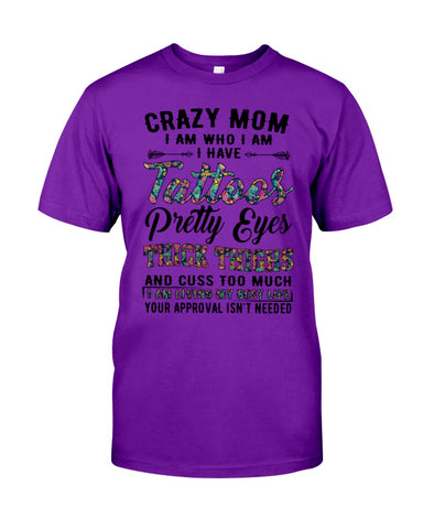 Crazy Mom I Am Who I Am T-Shirt - Guys Tee - Sweatshirt