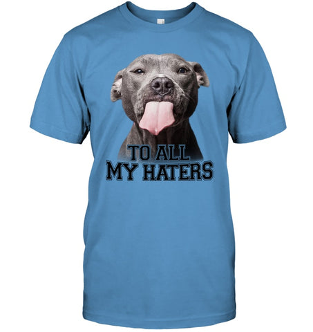 Pit Bull To All My Hater Limited Classic T- Shirt - Guys Tee - Hoodie