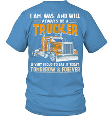 I Am Was And Will Always Be A Trucker Limited Classic T- Shirt - Guys Tee - Hoodie