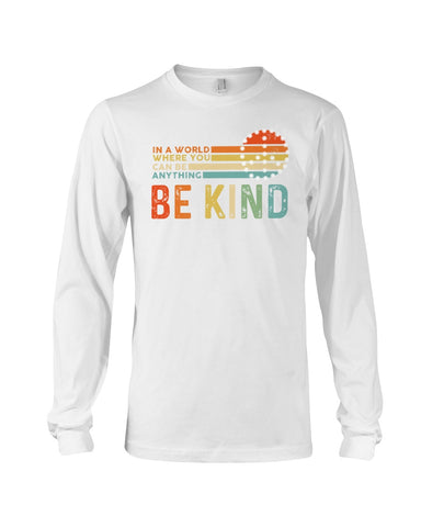 Be Kind In A World You Can Be Anything T-Shirt - Guys V-Neck - Unisex Long Sleeve