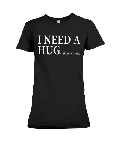 I Need A Huge Glass Of Wine T-Shirt - Ladies Tee - Hoodie