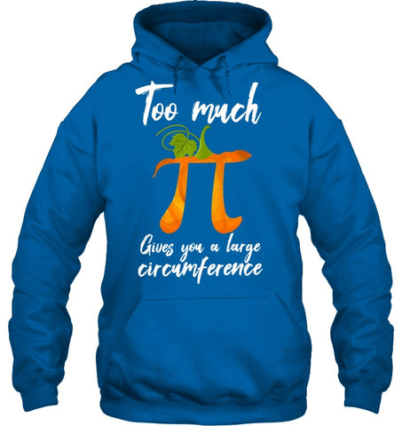 Too Much Pi Gives You A Large Circumference T-Shirt - Hoodie - Sweatshirt