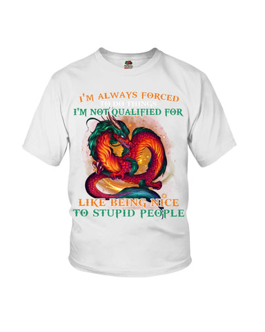 I'm Not Qualified For Like Being Nice To Stupid People Limited Classic T-Shirt - Ladies Flowy Tank - Youth Tee