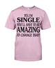 Image of I'm Single You'll Have To Be Amazing To Change Limited Classic T- Shirt - Guys Tee - Sweatshirt