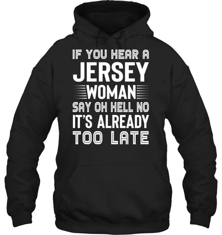 It's Too Late If You Hear A Jersey Woman Say Oh Hell No Mug - Unisex Long Sleeve - Hoodie