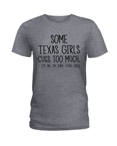 Texas Girl Cuss Too Much Limited Classic T- Shirt - Ladies Tee - Guys V-Neck