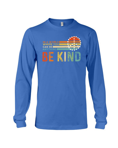 Be Kind In A World You Can Be Anything T-Shirt - Guys V-Neck - Unisex Long Sleeve