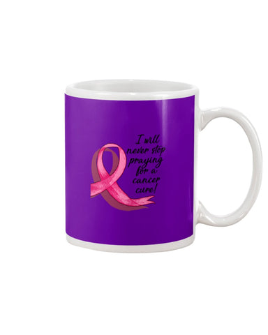 I Will Never Stop Praying For A Cancer Curel Limited Classic T-Shirt - Mug