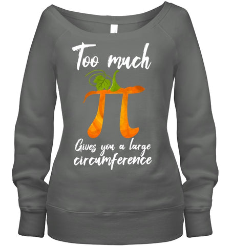 Too Much Pi Gives You A Large Circumference T-Shirt - Hoodie - Sweatshirt