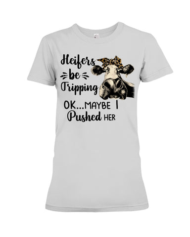 Heifers Be Tripping Limited Classic T- Shirt - Ladies Tee - Hoodie