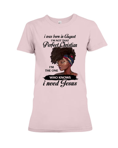 August Girl Need Jesus Limited Classic T- Shirt - Ladies Flowy Tank - Ladies Tee