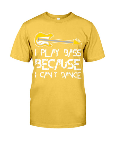 I Play Bass Because I Cant Dance T-Shirt - Guys Tee - Unisex Long Sleeve