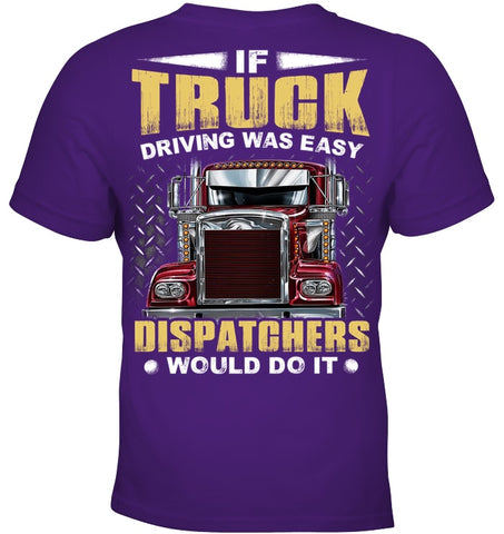If Truck Driving Was Easy Dispatchers Would Do T-Shirt - Ladies Tee - Youth Tee