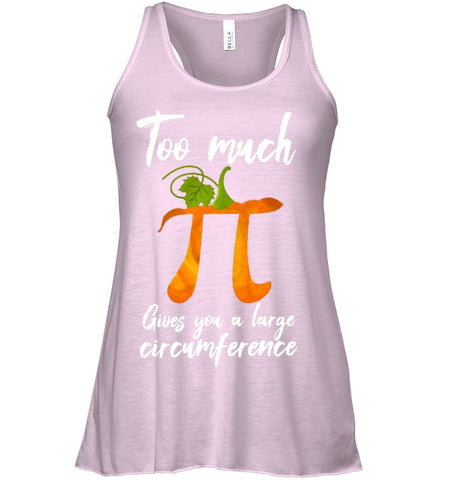 Too Much Pi Gives You A Large Circumference T-Shirt - Ladies Flowy Tank - Unisex Long Sleeve