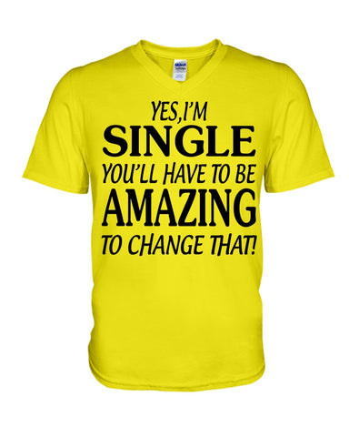 I'm Single You'll Have To Be Amazing To Change Limited Classic T- Shirt - Hoodie - Guys V-Neck