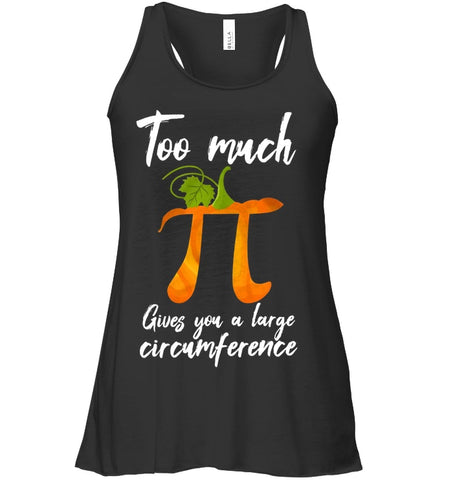 Too Much Pi Gives You A Large Circumference T-Shirt - Ladies Flowy Tank - Unisex Long Sleeve