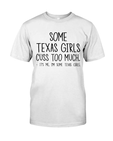 Texas Girl Cuss Too Much Limited Classic T- Shirt - Guys Tee - Sweatshirt