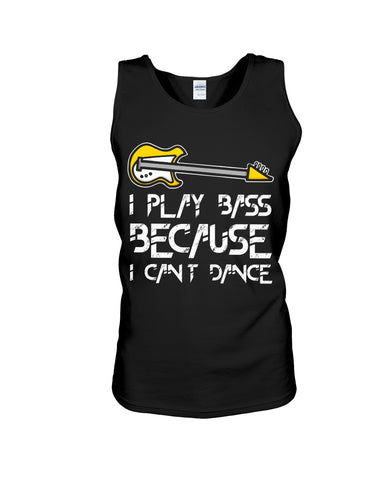 I Play Bass Because I Cant Dance T-Shirt - Sweatshirt - Unisex Tank Top