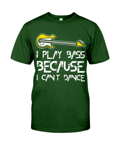 I Play Bass Because I Cant Dance T-Shirt - Guys Tee - Unisex Long Sleeve