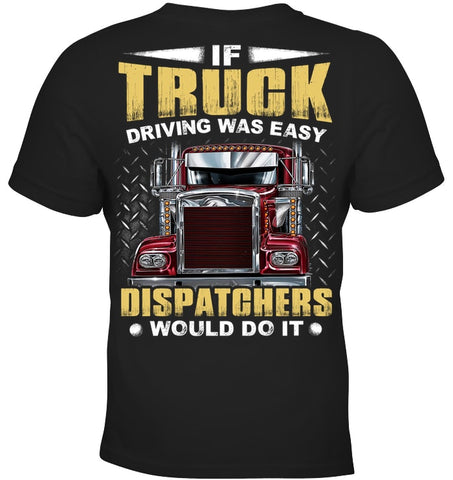 If Truck Driving Was Easy Dispatchers Would Do T-Shirt - Ladies Tee - Youth Tee