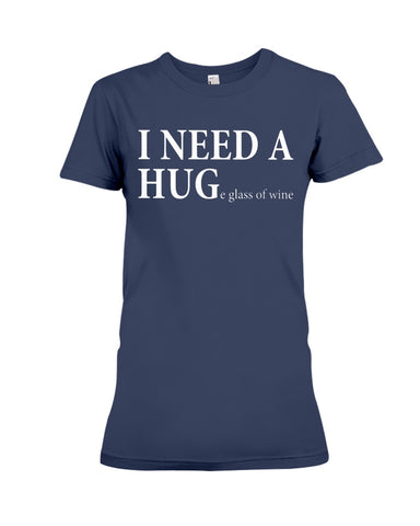 I Need A Huge Glass Of Wine T-Shirt - Ladies Tee - Hoodie