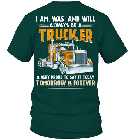 I Am Was And Will Always Be A Trucker Limited Classic T- Shirt - Guys Tee - Hoodie