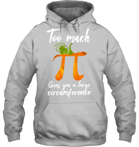 Too Much Pi Gives You A Large Circumference T-Shirt - Hoodie - Sweatshirt