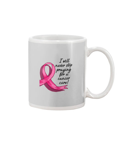 I Will Never Stop Praying For A Cancer Curel Limited Classic T-Shirt - Mug