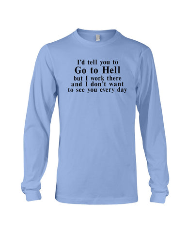 I'd Tell You Go To Hell Limited Classic T- Shirt - Ladies Tee - Unisex Long Sleeve