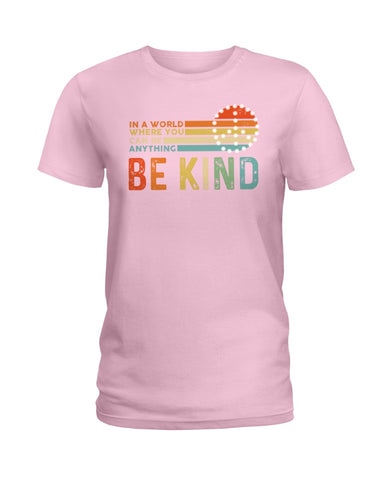 Be Kind In A World You Can Be Anything T-Shirt - Hoodie - Ladies Tee