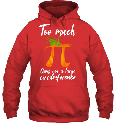 Too Much Pi Gives You A Large Circumference T-Shirt - Hoodie - Sweatshirt