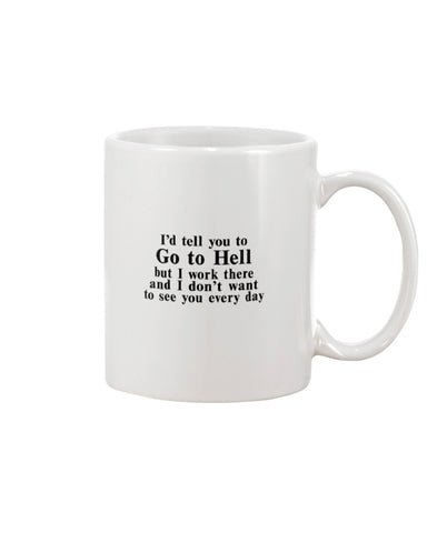 I'd Tell You Go To Hell Limited Classic T- Shirt - Mug