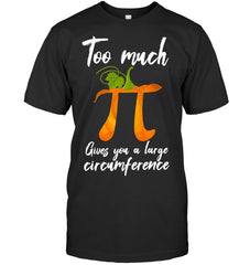 Too Much Pi Gives You A Large Circumference T-Shirt - Guys Tee - Ladies Tee