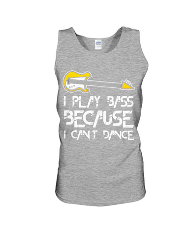 I Play Bass Because I Cant Dance T-Shirt - Sweatshirt - Unisex Tank Top