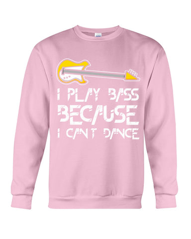 I Play Bass Because I Cant Dance T-Shirt - Sweatshirt - Unisex Tank Top