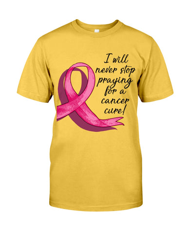 I Will Never Stop Praying For A Cancer Curel Limited Classic T-Shirt - Guys Tee - Unisex Long Sleeve